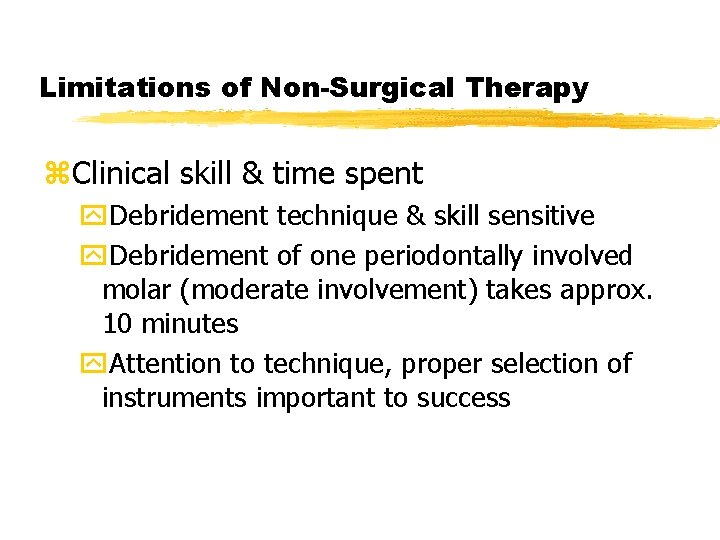 Limitations of Non-Surgical Therapy z. Clinical skill & time spent y. Debridement technique &