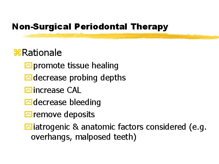 Non-Surgical Periodontal Therapy z. Rationale ypromote tissue healing ydecrease probing depths yincrease CAL ydecrease