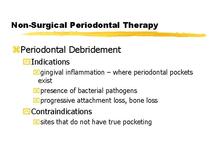 Non-Surgical Periodontal Therapy z. Periodontal Debridement y. Indications xgingival inflammation – where periodontal pockets