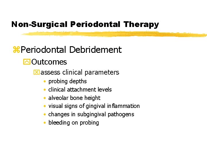 Non-Surgical Periodontal Therapy z. Periodontal Debridement y. Outcomes xassess clinical parameters • • •