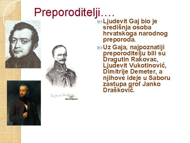 Preporoditelji…. Ljudevit Gaj bio je središnja osoba hrvatskoga narodnog preporoda. Uz Gaja, najpoznatiji preporoditelju