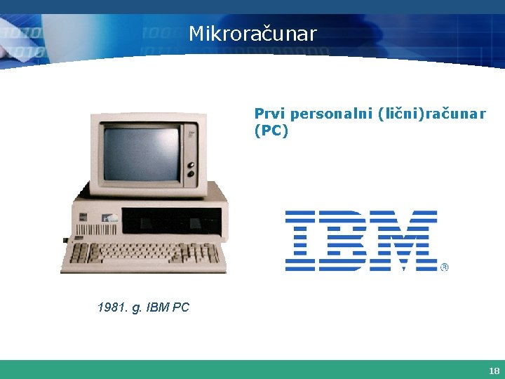 Mikroračunar Prvi personalni (lični)računar (PC) 1981. g. IBM PC 18 