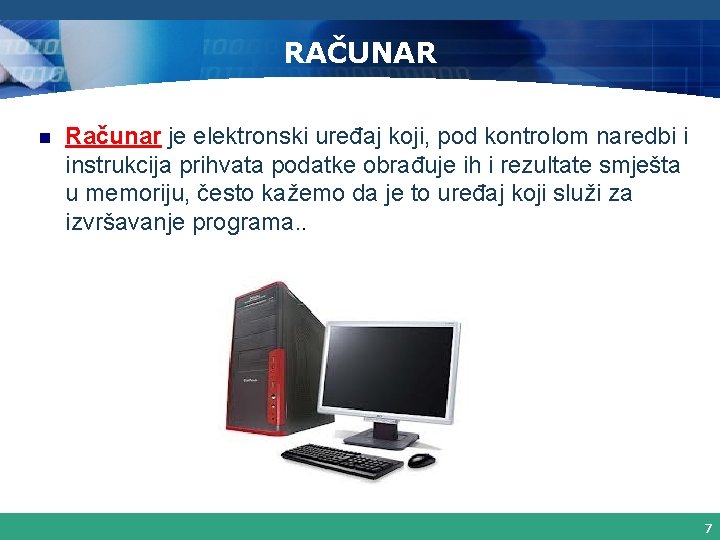 RAČUNAR n Računar je elektronski uređaj koji, pod kontrolom naredbi i instrukcija prihvata podatke