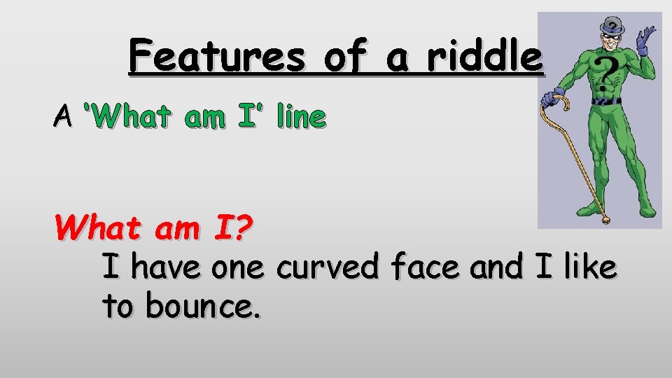 Features of a riddle A ‘What am I’ line What am I? I have