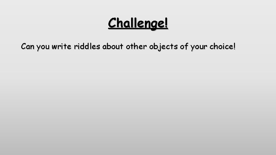 Challenge! Can you write riddles about other objects of your choice! 