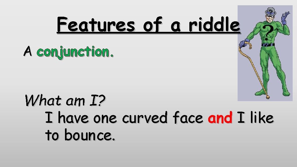 Features of a riddle A conjunction. What am I? I have one curved face