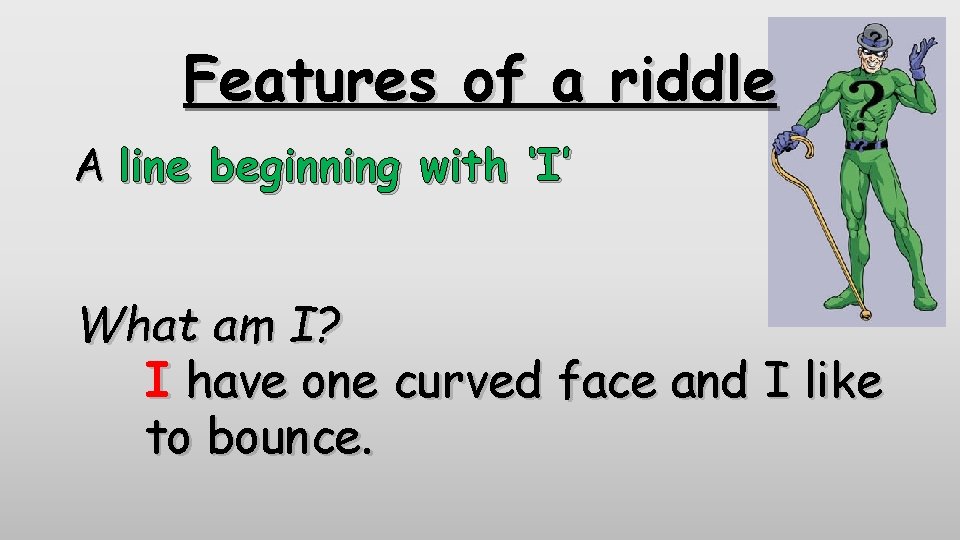 Features of a riddle A line beginning with ‘I’ What am I? I have