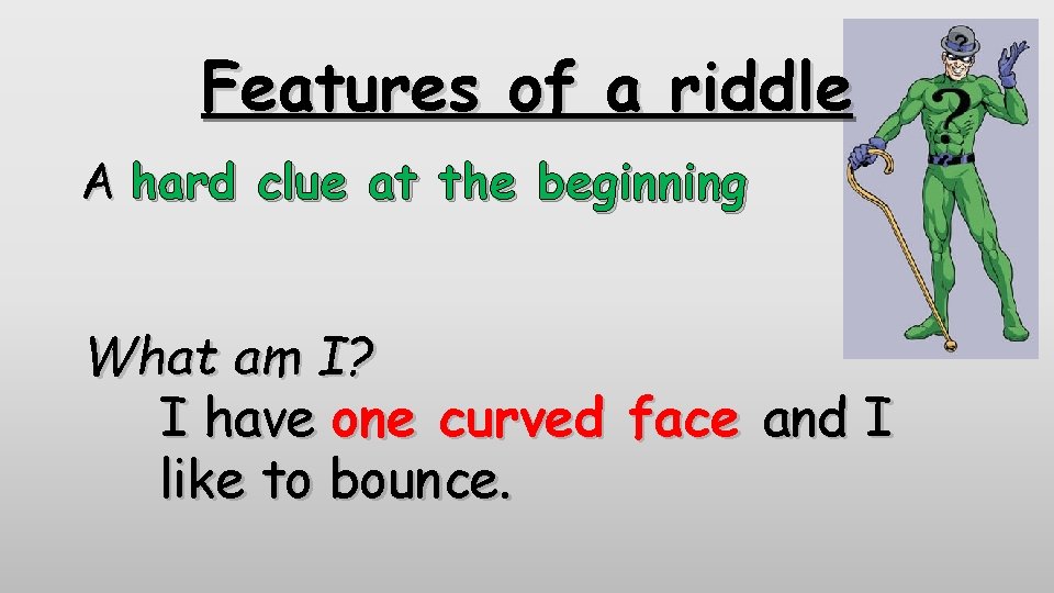 Features of a riddle A hard clue at the beginning What am I? I