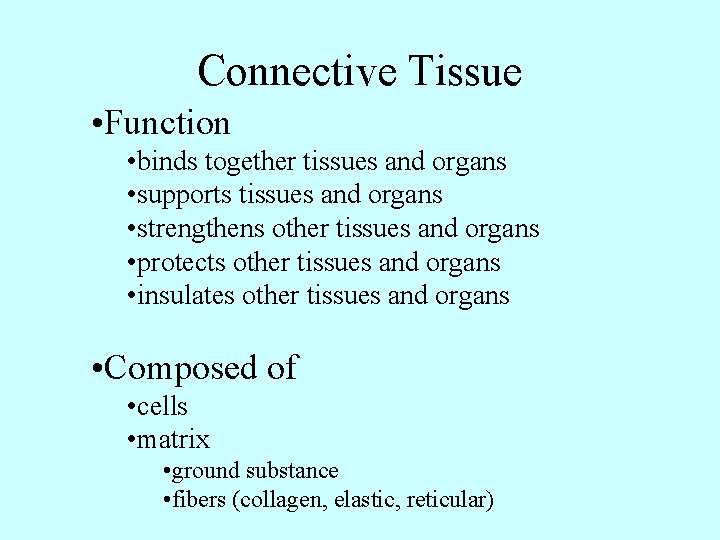 Connective Tissue • Function • binds together tissues and organs • supports tissues and