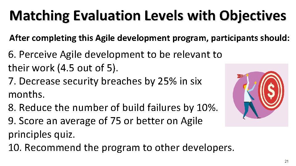 Matching Evaluation Levels with Objectives After completing this Agile development program, participants should: 6. Matching Evaluation Levels with Objectives After completing this Agile development program, participants should: 6.