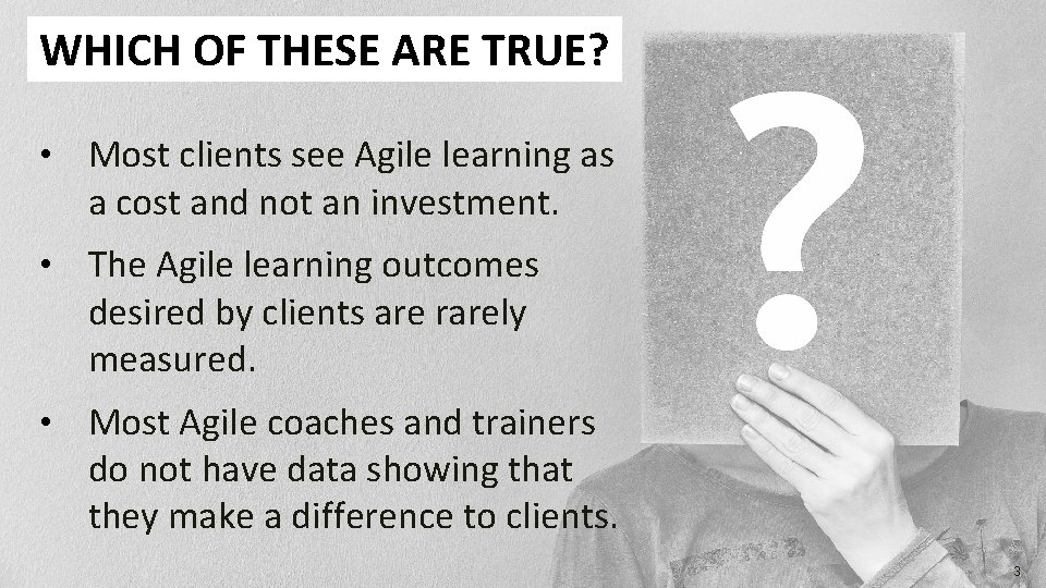 WHICH OF THESE ARE TRUE? • Most clients see Agile learning as a cost WHICH OF THESE ARE TRUE? • Most clients see Agile learning as a cost