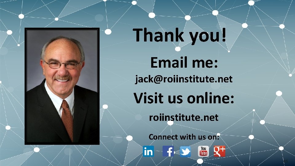 Thank you! Email me: jack@roiinstitute. net Visit us online: roiinstitute. net Connect with us Thank you! Email me: jack@roiinstitute. net Visit us online: roiinstitute. net Connect with us