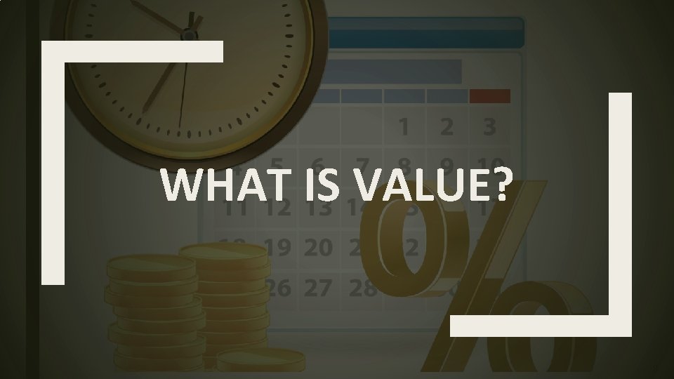 WHAT IS VALUE? 9 WHAT IS VALUE? 9