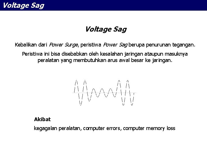 Voltage Sag Kebalikan dari Power Surge, peristiwa Power Sag berupa penurunan tegangan. Peristiwa ini