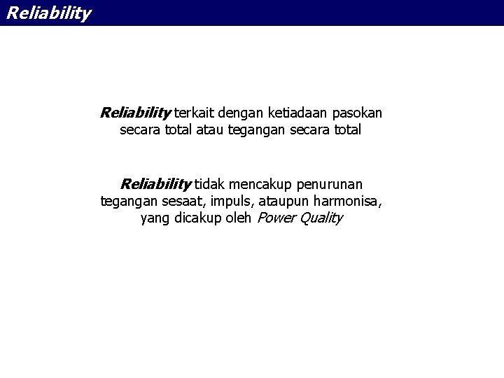 Reliability terkait dengan ketiadaan pasokan secara total atau tegangan secara total Reliability tidak mencakup