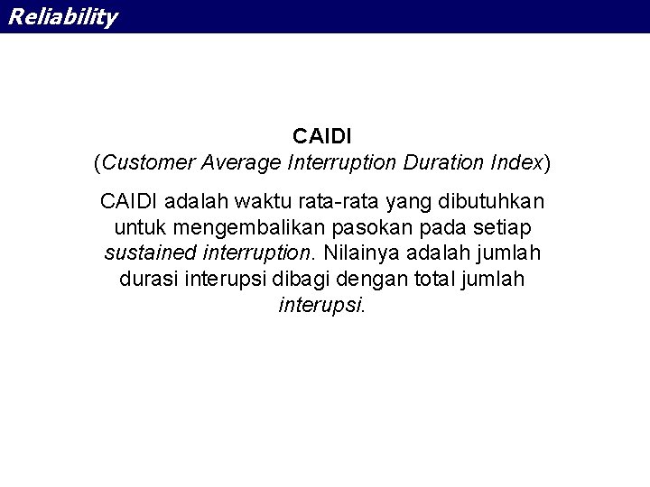 Reliability CAIDI (Customer Average Interruption Duration Index) CAIDI adalah waktu rata-rata yang dibutuhkan untuk