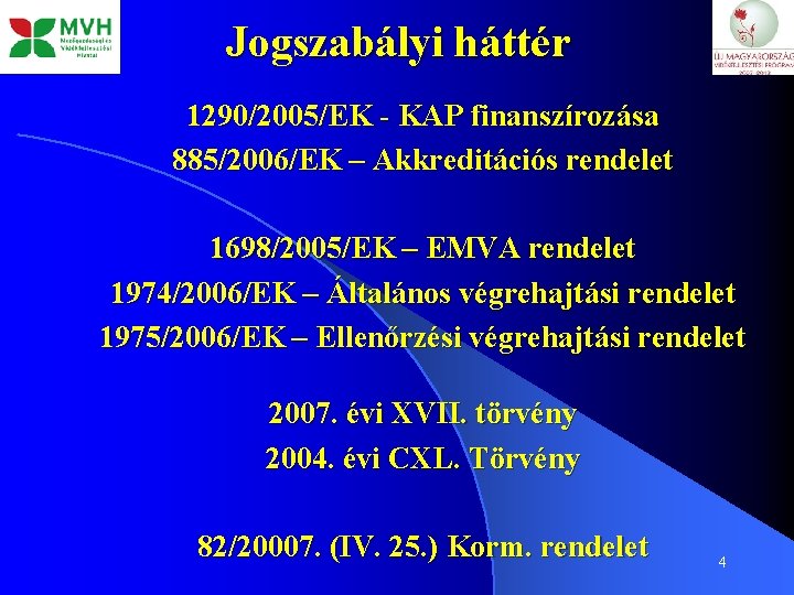 Jogszabályi háttér 1290/2005/EK - KAP finanszírozása 885/2006/EK – Akkreditációs rendelet 1698/2005/EK – EMVA rendelet