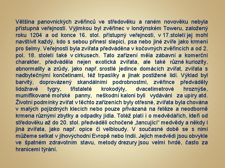 Většina panovnických zvěřinců ve středověku a raném novověku nebyla přístupná veřejnosti. Výjimkou byl zvěřinec