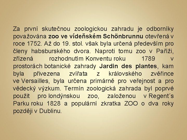 Za první skutečnou zoologickou zahradu je odborníky považována zoo ve vídeňském Schönbrunnu otevřená v