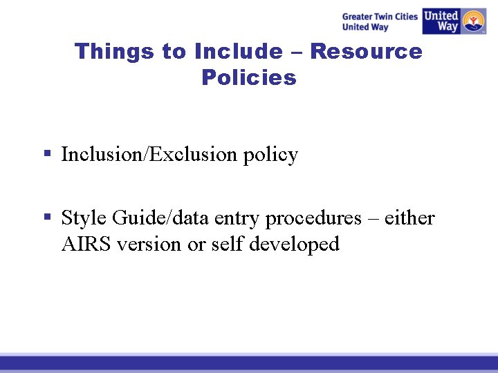 Things to Include – Resource Policies § Inclusion/Exclusion policy § Style Guide/data entry procedures