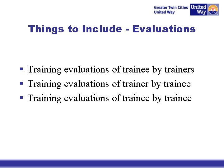 Things to Include - Evaluations § Training evaluations of trainee by trainers § Training