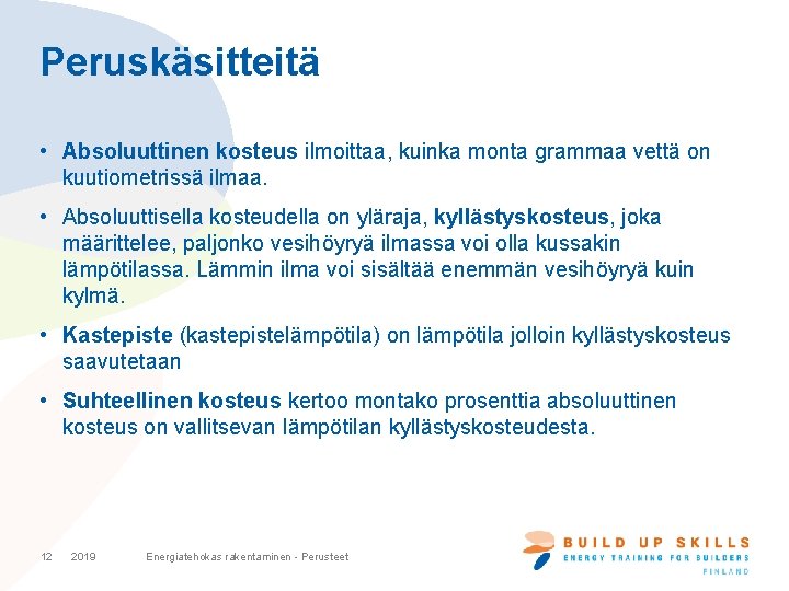 Peruskäsitteitä • Absoluuttinen kosteus ilmoittaa, kuinka monta grammaa vettä on kuutiometrissä ilmaa. • Absoluuttisella