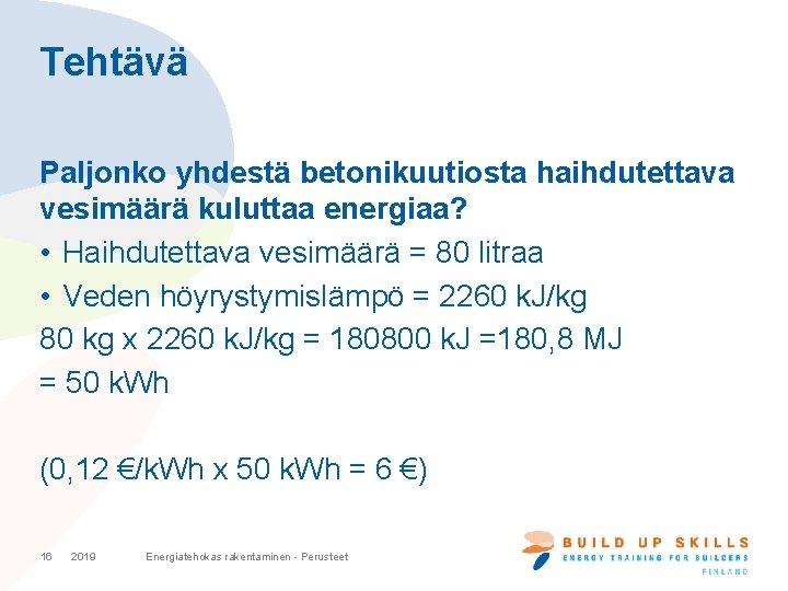 Tehtävä Paljonko yhdestä betonikuutiosta haihdutettava vesimäärä kuluttaa energiaa? • Haihdutettava vesimäärä = 80 litraa