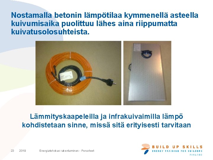 Nostamalla betonin lämpötilaa kymmenellä asteella kuivumisaika puolittuu lähes aina riippumatta kuivatusolosuhteista. Lämmityskaapeleilla ja infrakuivaimilla Nostamalla betonin lämpötilaa kymmenellä asteella kuivumisaika puolittuu lähes aina riippumatta kuivatusolosuhteista. Lämmityskaapeleilla ja infrakuivaimilla