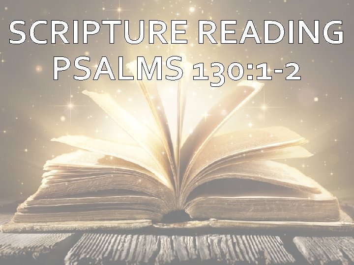 SCRIPTURE READING PSALMS 130: 1 -2 