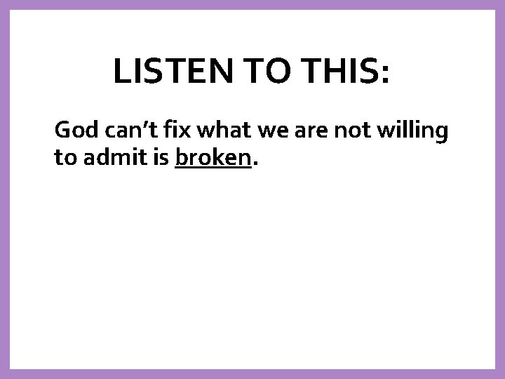 LISTEN TO THIS: God can’t fix what we are not willing to admit is