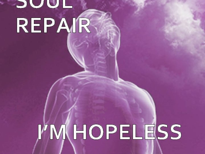 SOUL REPAIR I’M HOPELESS 