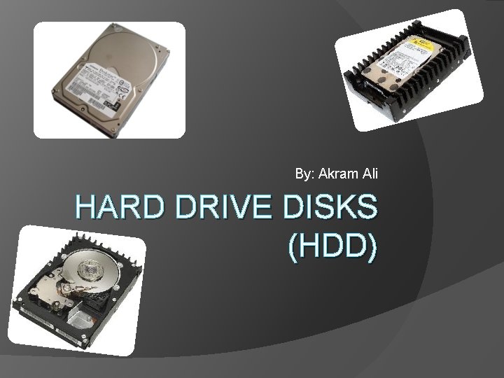 By: Akram Ali HARD DRIVE DISKS (HDD) 