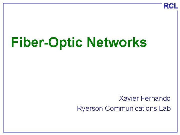 RCL Fiber-Optic Networks Xavier Fernando Ryerson Communications Lab 