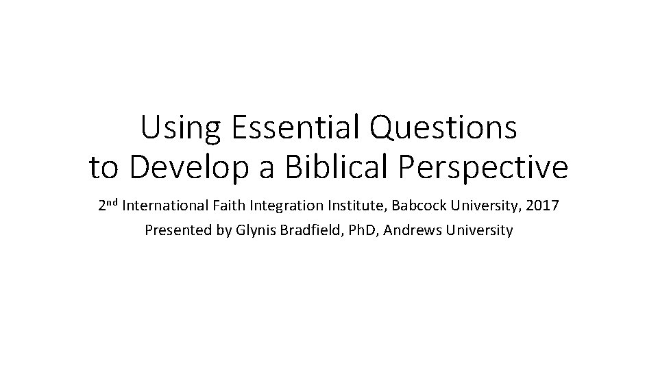 Using Essential Questions to Develop a Biblical Perspective 2 nd International Faith Integration Institute,