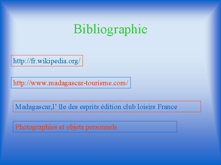 Bibliographie http: //fr. wikipedia. org/ http: //www. madagascar-tourisme. com/ Madagascar, l’ île des esprits