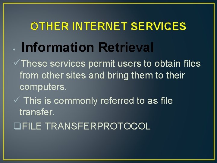 OTHER INTERNET SERVICES • Information Retrieval üThese services permit users to obtain files from