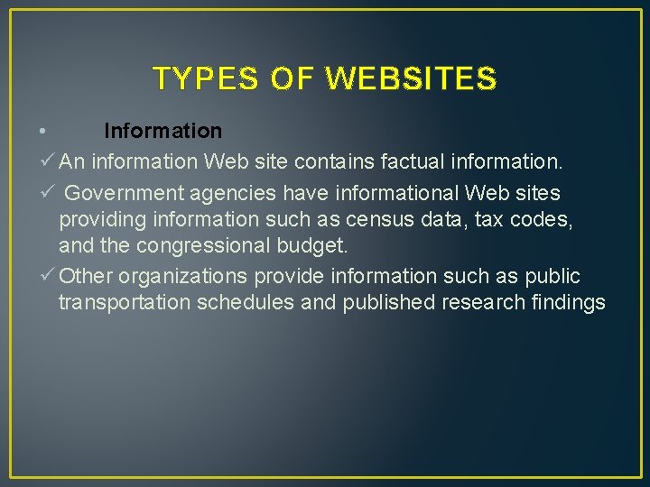 TYPES OF WEBSITES • Information ü An information Web site contains factual information. ü