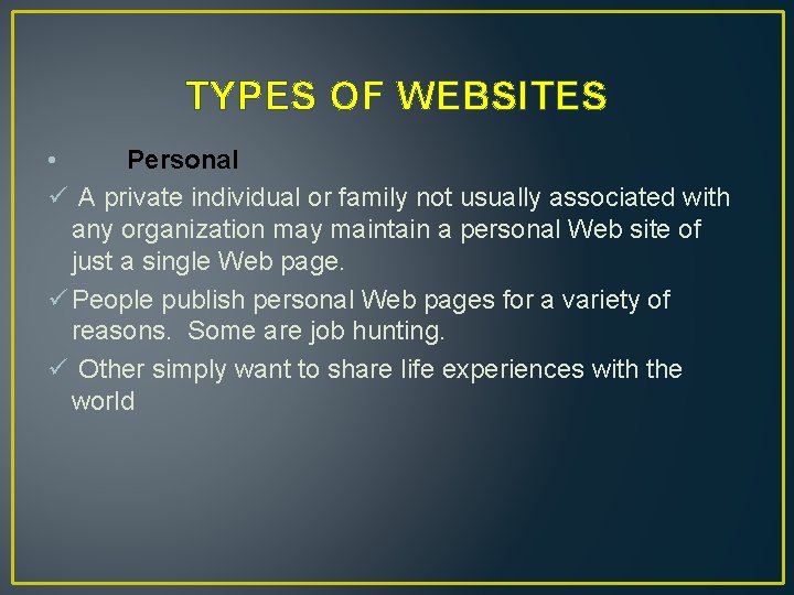 TYPES OF WEBSITES • Personal ü A private individual or family not usually associated
