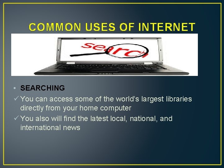 COMMON USES OF INTERNET • SEARCHING ü You can access some of the world’s