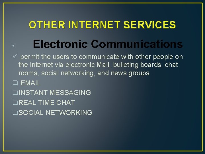 OTHER INTERNET SERVICES • Electronic Communications ü permit the users to communicate with other