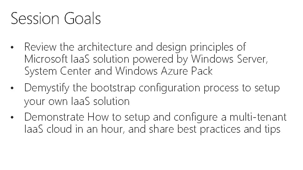 Session Goals • Review the architecture and design principles of Microsoft Iaa. S solution