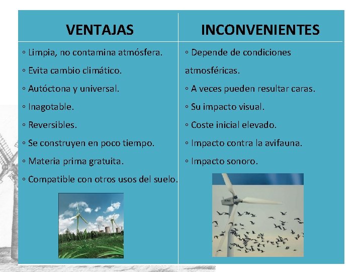 VENTAJAS INCONVENIENTES ◦ Limpia, no contamina atmósfera. ◦ Depende de condiciones ◦ Evita cambio