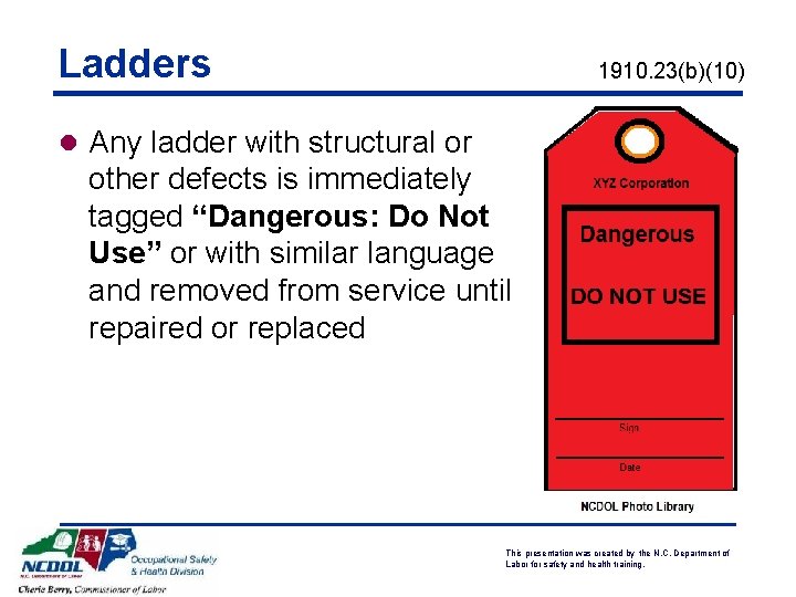 Ladders 1910. 23(b)(10) l Any ladder with structural or other defects is immediately tagged