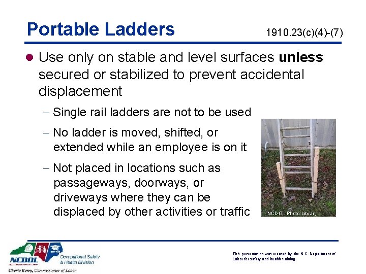 Portable Ladders 1910. 23(c)(4)-(7) l Use only on stable and level surfaces unless secured