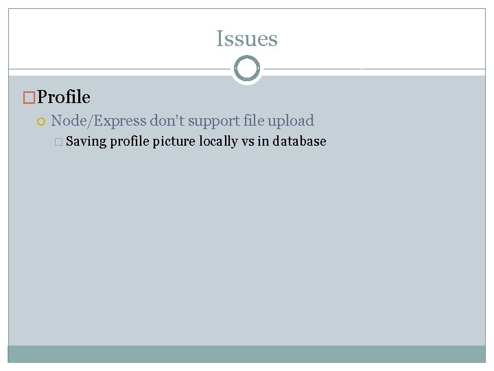 Issues �Profile Node/Express don’t support file upload � Saving profile picture locally vs in