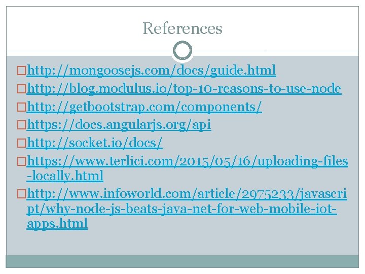 References �http: //mongoosejs. com/docs/guide. html �http: //blog. modulus. io/top-10 -reasons-to-use-node �http: //getbootstrap. com/components/ �https: