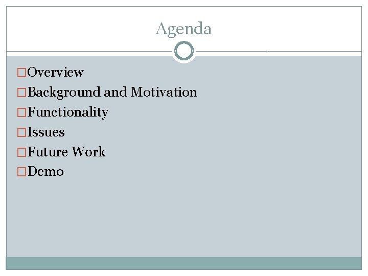 Agenda �Overview �Background and Motivation �Functionality �Issues �Future Work �Demo 