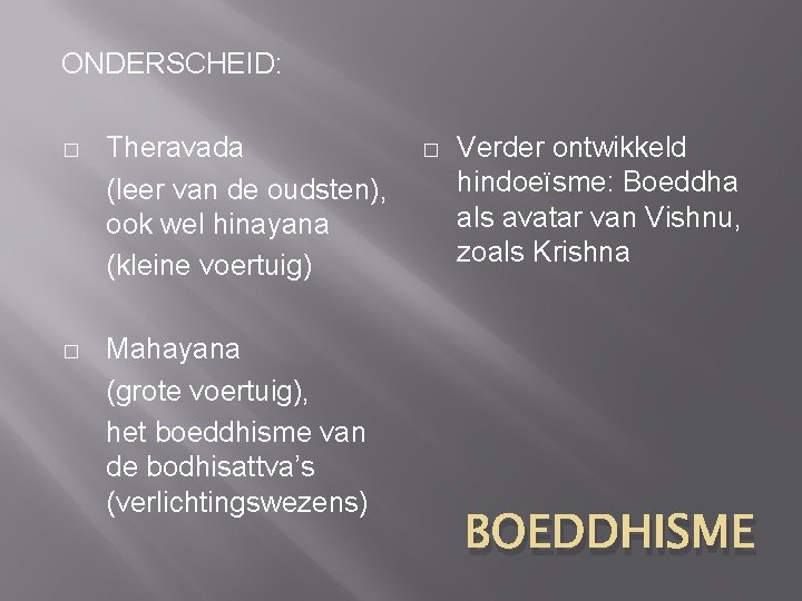 ONDERSCHEID: � Theravada (leer van de oudsten), ook wel hinayana (kleine voertuig) � Mahayana