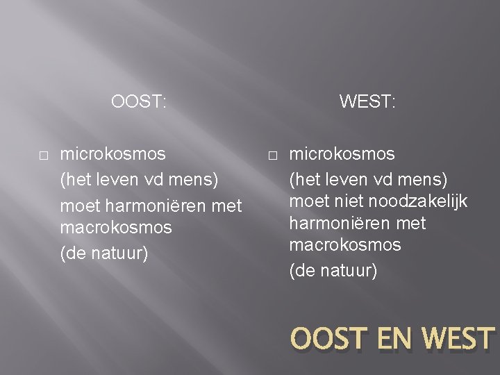 OOST: � microkosmos (het leven vd mens) moet harmoniëren met macrokosmos (de natuur) WEST: