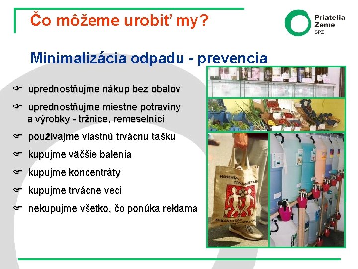 Čo môžeme urobiť my? Minimalizácia odpadu - prevencia uprednostňujme nákup bez obalov uprednostňujme miestne